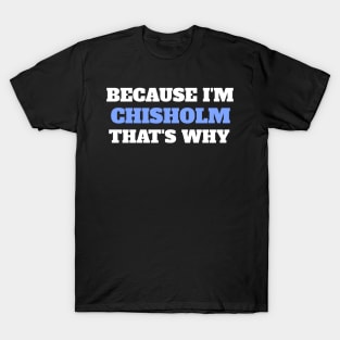 Because I'm Chisholm That's Why T-Shirt